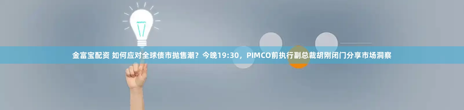 金富宝配资 如何应对全球债市抛售潮？今晚19:30，PIMCO前执行副总裁胡刚闭门分享市场洞察